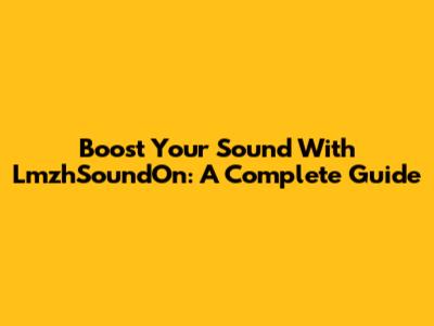 Boost Your Sound With LmzhSoundOn: A Complete Guide