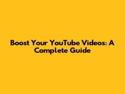 Boost Your YouTube Videos: A Complete Guide