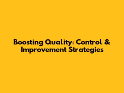 Boosting Quality: Control & Improvement Strategies