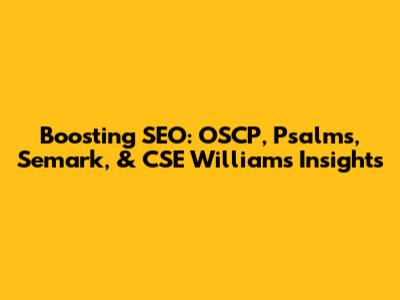 Boosting SEO: OSCP, Psalms, Semark, & CSE Williams Insights