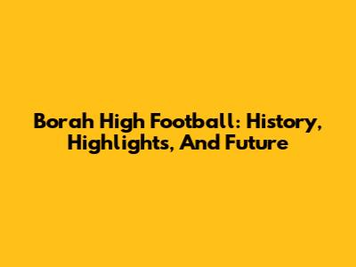 Borah High Football: History, Highlights, And Future
