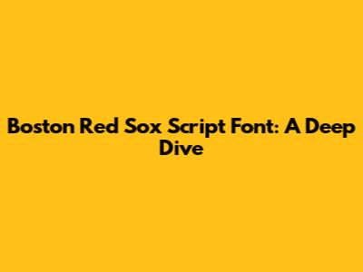 Boston Red Sox Script Font: A Deep Dive