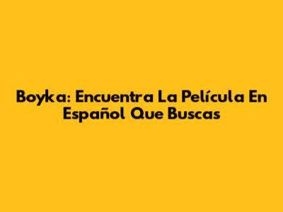 Boyka: Encuentra La Película En Español Que Buscas