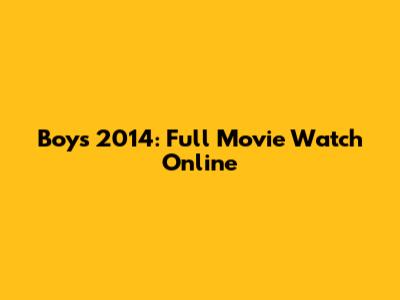 Boys 2014: Full Movie Watch Online