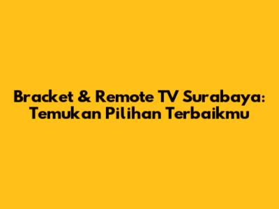 Bracket & Remote TV Surabaya: Temukan Pilihan Terbaikmu