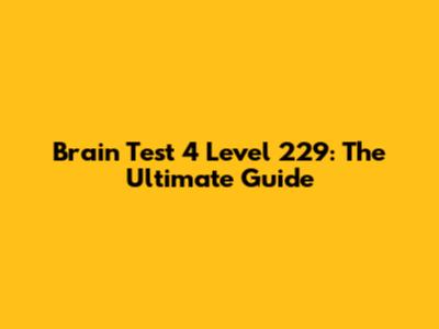 Brain Test 4 Level 229: The Ultimate Guide