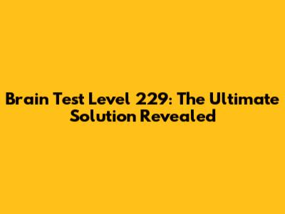 Brain Test Level 229: The Ultimate Solution Revealed