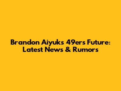 Brandon Aiyuk's 49ers Future: Latest News & Rumors
