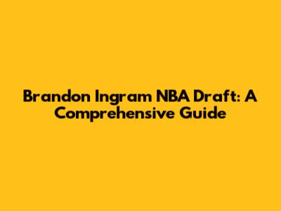 Brandon Ingram NBA Draft: A Comprehensive Guide