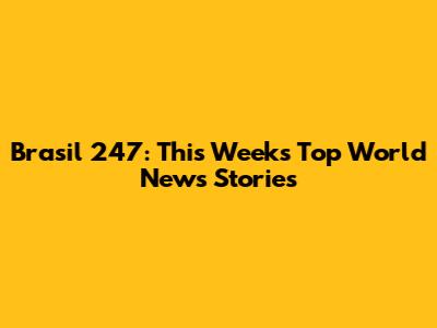 Brasil 247: This Week's Top World News Stories