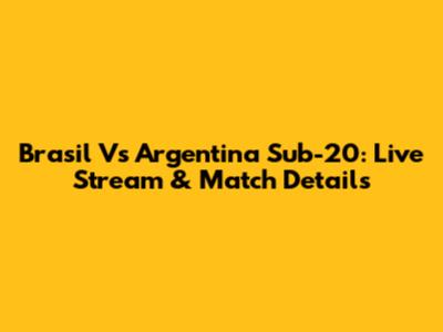 Brasil Vs Argentina Sub-20: Live Stream & Match Details