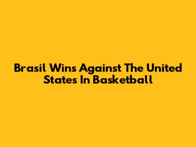 Brasil Wins Against The United States In Basketball