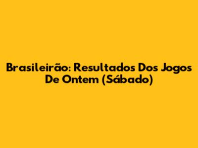 Brasileirão: Resultados Dos Jogos De Ontem (Sábado)