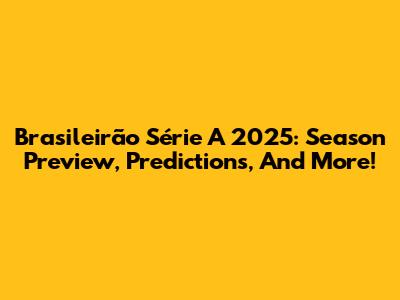 Brasileirão Série A 2025: Season Preview, Predictions, And More!