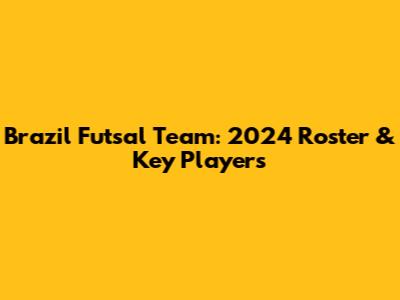 Brazil Futsal Team: 2024 Roster & Key Players