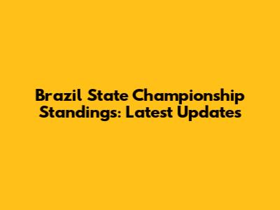 Brazil State Championship Standings: Latest Updates