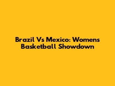 Brazil Vs Mexico: Women's Basketball Showdown