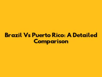 Brazil Vs Puerto Rico: A Detailed Comparison