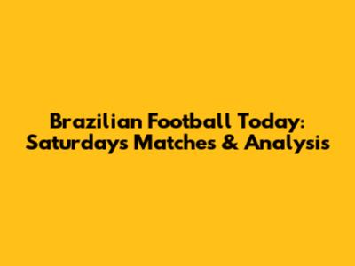Brazilian Football Today: Saturday's Matches & Analysis