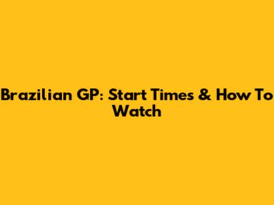 Brazilian GP: Start Times & How To Watch