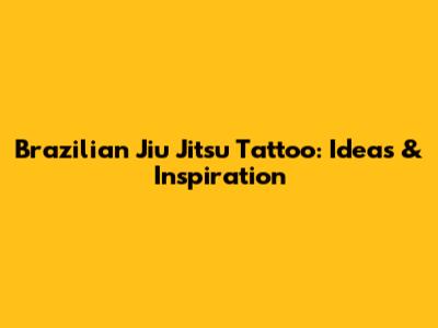 Brazilian Jiu Jitsu Tattoo: Ideas & Inspiration