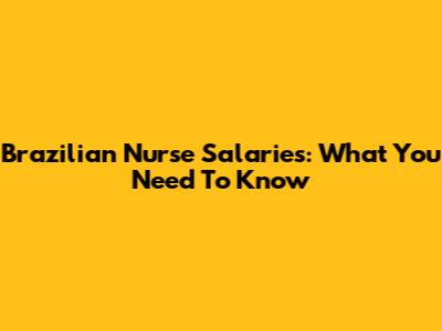 Brazilian Nurse Salaries: What You Need To Know