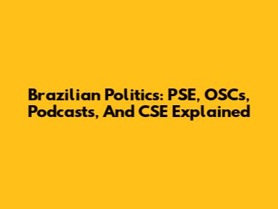 Brazilian Politics: PSE, OSCs, Podcasts, And CSE Explained