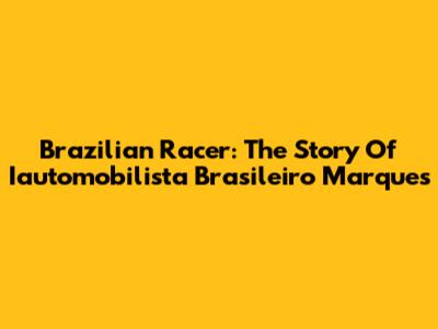 Brazilian Racer: The Story Of Iautomobilista Brasileiro Marques