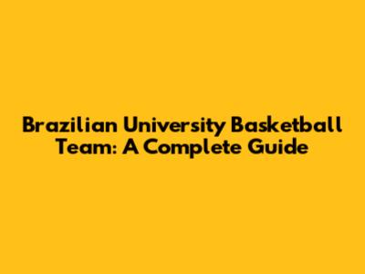 Brazilian University Basketball Team: A Complete Guide