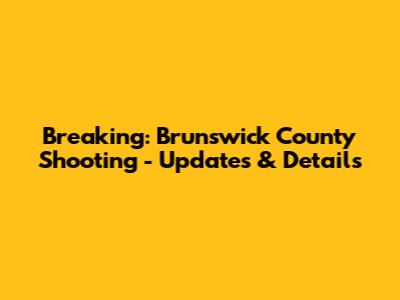 Breaking: Brunswick County Shooting - Updates & Details