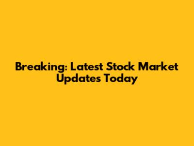 Breaking: Latest Stock Market Updates Today