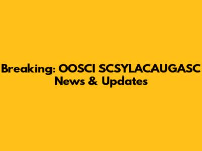 Breaking: OOSCI SCSYLACAUGASC News & Updates