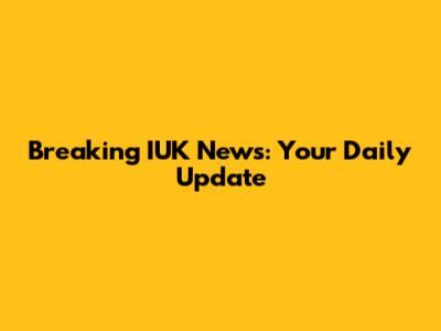 Breaking IUK News: Your Daily Update