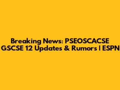 Breaking News: PSEOSCACSE GSCSE 12 Updates & Rumors | ESPN