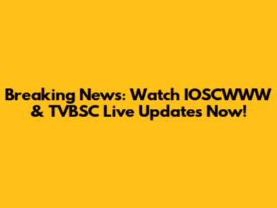 Breaking News: Watch IOSCWWW & TVBSC Live Updates Now!