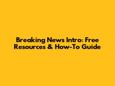 Breaking News Intro: Free Resources & How-To Guide