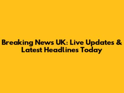 Breaking News UK: Live Updates & Latest Headlines Today