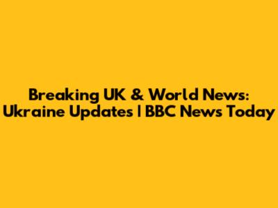 Breaking UK & World News: Ukraine Updates | BBC News Today