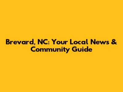 Brevard, NC: Your Local News & Community Guide