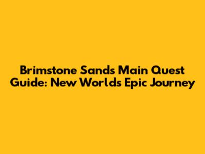 Brimstone Sands Main Quest Guide: New World's Epic Journey