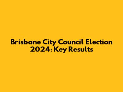 Brisbane City Council Election 2024: Key Results