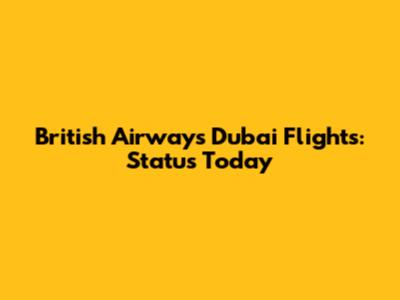 British Airways Dubai Flights: Status Today