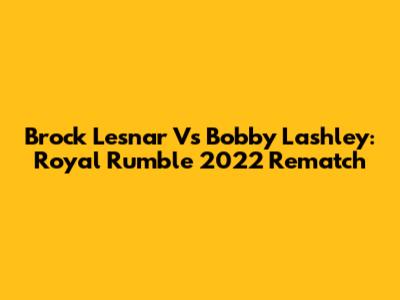 Brock Lesnar Vs Bobby Lashley: Royal Rumble 2022 Rematch