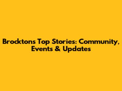 Brockton's Top Stories: Community, Events & Updates