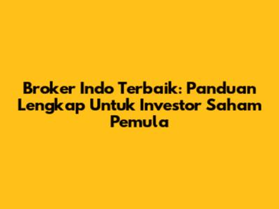 Broker Indo Terbaik: Panduan Lengkap Untuk Investor Saham Pemula