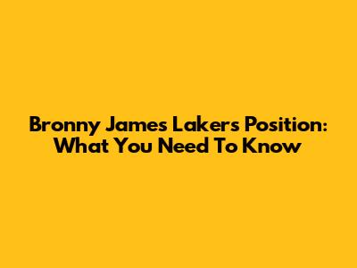 Bronny James' Lakers Position: What You Need To Know