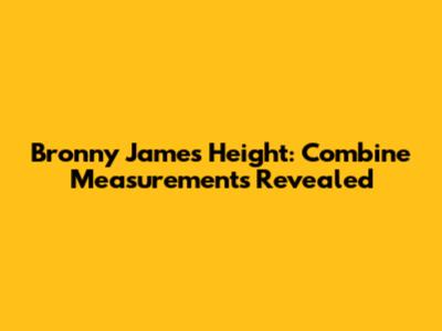 Bronny James Height: Combine Measurements Revealed