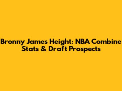Bronny James Height: NBA Combine Stats & Draft Prospects