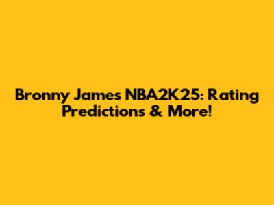 Bronny James NBA2K25: Rating Predictions & More!
