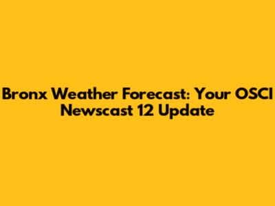 Bronx Weather Forecast: Your OSCI Newscast 12 Update